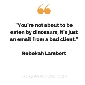 You're not about to be eaten by dinosaurs, it's just an email from a bad client.