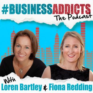 Business addicts podcast with loren barley and fiona redding.
