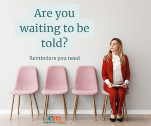 Are you waiting to be told? reminders you need copywriter.