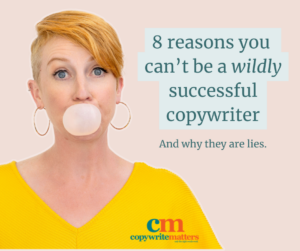 8 reasons you can't be a successful copywriter in the copywriting business and why they're lies.