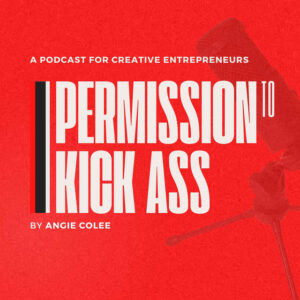 Cover image for a podcast titled "Permission to Kick Ass" by Angie Colee, aimed at creative entrepreneurs, with a bold red background and text in white and black.
